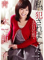 I Got Raped...In Font Of My Husband - Riko Aoki - 私、犯されました…夫の目の前で 青木莉子 [havd-775]