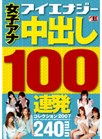 Announcer Creampie 100 Scenes Collection 2007 - 女子アナ 中出し100連発コレクション 2007 [iesp-367]