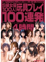S-Kyû Joyû 100-nin ! Omocha PLAY 100 Renpatsu 4 Jikan - S級女優100人！玩具プレイ100連発4時間 [onsd-153]