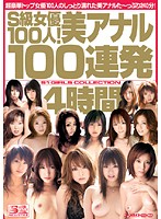 S-Kyû Joyû 100-nin ! Bi ANAL 100 Renpatsu 4 Jikan - S級女優100人！美アナル100連発4時間 [onsd-186]