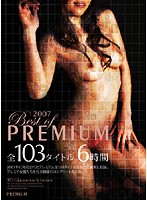 BEST OF PREMIUM 2007 Zen 103 TITLE 6 Jikan - BEST OF PREMIUM 2007 全103タイトル6時間 [pbd-024]