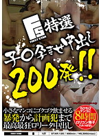 FIRST STAR 200 Specially Selected Impregnating Creampie Shots!! - FIRST STAR特選子○孕ませ中出し200発！！ [star-120]