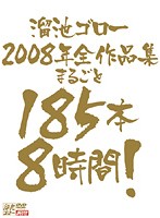 Tameike Goro All 2008 Titles Collected - 8 Hours of 185 Full Penetration Videos - 溜池ゴロー2008年全作品集 まるごと185本8時間！ [mbyd-063]
