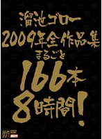 Tameike Goro All 2009 Titles Collection - 8 Hours of 166 Full Penetration Videos! - 溜池ゴロー2009年全作品集 まるごと166本8時間！ [mbyd-098]