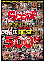 The Darkness Sweeping Through Japan, The Nation Of Sex! Illegal Brothels, Molestation, Paid Dating, Rape, Powerful Aphrodisiacs! The BEST Of Illegal Acts Specially Selected By SCOOP, 50 Women 500 Minute Special!! - 性の大国ニッポンに渦巻く闇！違法風俗、痴漢、援●交際、レイプ、強力媚薬！これがSCOOP特選の非合法BEST50人500分SP！！ [scop-345]