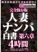 Complete Collectors Edition Picking Up Girls, Confessions Of A Married Woman Chapter Six 4 Hours - 完全保存版 人妻ナンパ白書 第六章 4時間 [gigl-312]