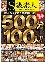 Super Class Amateur Sluts Our Top Selling BEST Edition! 500 Furious Minutes/100 Ladies!! - S級素人 ダントツに売れた作品BEST！怒涛の500分100人！！ [supa-238]