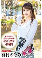 ひたすら生でハメまくる、終らない中出し性交。 予定調和なしの中出しドキュメント 有村のぞみ