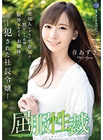 Sex Court Surrender Raped Young President Azusa Oto - 屈服性裁 犯された社長令嬢 音あずさ [shkd-841]