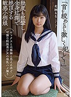 セックスとは無縁と思えるほど可憐な制服美少女の淫乱ハメ撮り 「首を絞めながら激しく犯して！」幾度も痙攣し全身紅潮で絶頂する敏感小柄娘 有栖るる