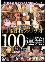It Feels So Good, I'm Almost Out...! 100 Oral Ejaculation Blowjobs That Start Right Before Ejaculation! - 気持ち良過ぎてもうすぐ出ちゃう…！ 射精直前から始まる口内射精フェラチオ100連発！8時間 [bf-654]