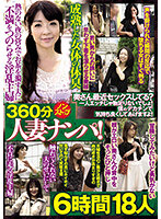 360 Minutes Of Married Women Getting Picked Up Non-stop! Has This Wife Had Sex Recently? Getting Lewd With Just One Person Isn't Enough! I'll Make Her Feel Good With My Huge Dick! 6 Hours, 18 Performers. - 360分ノンストップ人妻ナンパ！奥さん最近セックスしてる？一人エッチじゃ物足りないでしょ！僕のデカチンで気持ち良くしてあげますよ！6時間18人 [mgr-2202]