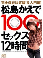 Complete Definitive Version and a Manual! 100 Fucks Over 12 Hours From Kaede Matsushima - 完全保存決定！＆入門編！ 松島かえで100セックス12時間 [pdv-062]