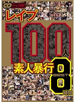100 Amateur Rape Explosion - Best 8 Hours - レイプ 100人 素人暴行 BEST 8時間 [bdsr-061]