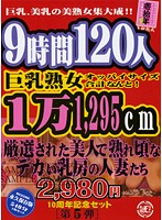 Nine hours. 120 people. Mature woman with big tits. Total Breast size is 11295cm. Chosen beautiful married women's nipples are so big when they are hot - ご愛顧感謝・限定10周年記念セット［第5弾］ 9時間120人 巨乳熟女オッパイサイズ合計なんと！1万1，295cm 厳選された美人で熟れ頃なデカい乳房の人妻たち [knd-05]