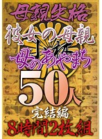 Not Worthy Of Being A Mother; Her Mistake 50 People Full Edition 8 Hours - 母親失格 彼女の母親・母のあやまち50人完結編8時間2枚組 [kbkd-1114]